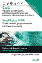 Okładka - Kwalifikacja INF.04. Projektowanie, programowanie i testowanie aplikacji. Część 1. Inżynieria programowania - projektowanie oprogramowania, testowanie i  dokumentowanie aplikacji. Podręcznik do nauki zawodu technik programista - Angelika Krupa, Weronika Kortas