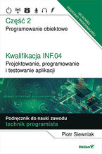 Okładka książki Kwalifikacja INF.04. Projektowanie, programowanie i testowanie aplikacji. Część 2. Programowanie obiektowe. Podręcznik do nauki zawodu technik programista