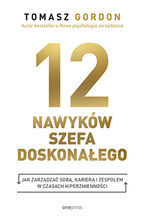 Okładka - 12 NAWYKÓW SZEFA DOSKONAŁEGO. Jak zarządzać sobą, karierą i zespołem w czasach hiperzmienności - Tomasz Gordon