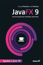 Okładka - JavaFX 9. Tworzenie graficznych interfejsów użytkownika - Urszula Piechota, Jacek Piechota