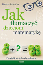 Okładka książki Jak tłumaczyć dzieciom matematykę. Poradnik nie tylko dla rodziców