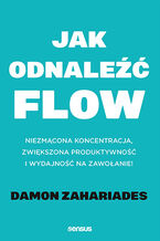 Okadka - Jak odnale FLOW. Niezmcona koncentracja, zwikszona produktywno i wydajno na zawoanie! - Damon Zahariades