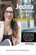 Okładka - Jedna kampania do wolności. Jak stworzyć produkt online, pozyskać klientów i żyć na własnych warunkach - Magdalena Pawłowska