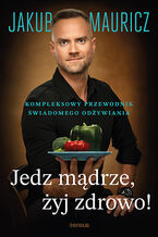 Ok�adka Jedz m�drze, �yj zdrowo! Kompleksowy przewodnik �wiadomego od�ywiania