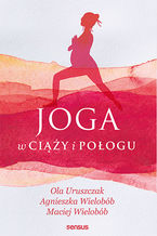 Okładka - Joga w ciąży i połogu - Ola Uruszczak, Agnieszka Wielobób, Maciej Wielobób