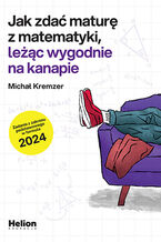 Okadka ksiki Jak zda matur z matematyki lec wygodnie na kanapie. Zadania z zakresu podstawowego w formule 2024