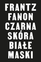 Okładka - Czarna skóra, białe maski - Frantz Fanon