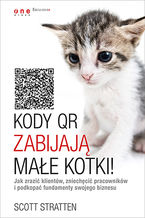 Okładka książki Kody QR zabijają małe kotki! Jak zrazić klientów, zniechęcić pracowników i podkopać fundamenty swojego biznesu