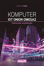 Okładka - Komputer IoT Onion Omega2. Podręcznik użytkownika - Mariusz Duka