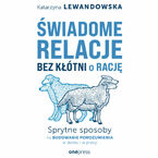 Świadome relacje bez kłótni o rację. Sprytne sposoby na budowanie porozumienia w domu i w pracy