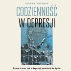 Codzienność w depresji. Rzecz o tym, jak z depresji powrócić do życia