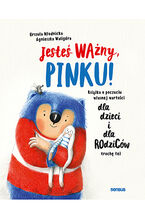 Okładka - Jesteś ważny, Pinku! Książka o poczuciu własnej wartości dla dzieci i dla rodziców trochę też - Urszula Młodnicka, Agnieszka Waligóra