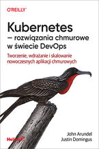 Okładka - Kubernetes - rozwiązania chmurowe w świecie DevOps. Tworzenie, wdrażanie i skalowanie nowoczesnych aplikacji chmurowych - John Arundel, Justin Domingus