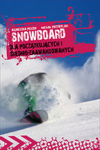 Okładka - Snowboard. Dla początkujących i średniozaawansowanych - pod red. Michała Przybylskiego