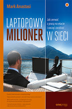 Okładka - Laptopowy Milioner. Jak zerwać z pracą na etacie i zacząć zarabiać w sieci - Mark Anastasi