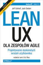 Okadka ksiki Lean UX dla zespow Agile. Projektowane doskonaych wrae uytkownika. Wydanie II