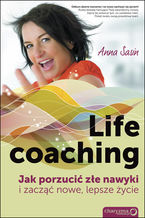 Okładka - Life coaching. Jak porzucić złe nawyki i zacząć nowe, lepsze życie - Anna Sasin
