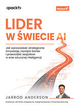 Okładka - Lider w świecie AI. Jak wprowadzać strategiczne innowacje, rozwijać biznes i przewodzić zespołowi w erze sztucznej inteligencji - Jarrod Anderson