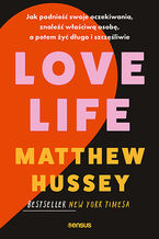 Okładka - Love Life. Jak podnieść swoje oczekiwania, znaleźć właściwą osobę, a potem żyć długo i szczęśliwie - Matthew Hussey