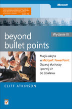 Okładka książki Beyond Bullet Points. Magia ukryta w Microsoft PowerPoint. Oczaruj słuchaczy i porwij ich do działania. Wydanie III