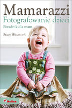 Okładka książki Mamarazzi. Fotografowanie dzieci. Poradnik dla mam
