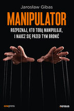 Manipulator. Rozpoznaj, kto Tob manipuluje, i naucz si przed tym broni