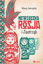 Okładka - Matrioszka Rosja i Jastrząb - Maciej Jastrzębski