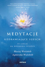 Okładka - Medytacje uzdrawiające sufich. 33 lekcje na duchowej ścieżce - Maciej Wielobób, Agnieszka Wielobób