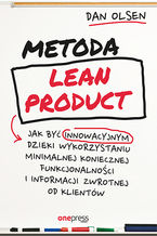 Okładka - Metoda Lean Product. Jak być innowacyjnym dzięki wykorzystaniu minimalnej koniecznej funkcjonalności i informacji zwrotnej od klientów - Dan Olsen