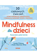 Okładka - Mindfulness dla dzieci. Poczuj radość, spokój i kontrolę - Carole P. Roman, J. Robin Albertson-Wren