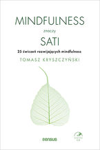 Okładka - Mindfulness znaczy sati. 25 ćwiczeń rozwijających mindfulness - Tomasz Kryszczyński
