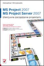 Okładka - MS Project 2007 i MS Project Server 2007. Efektywne zarządzanie projektami - Sebastian Wilczewski