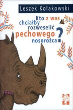 Okładka - Kto z was chciałby rozweselić pechowego nosorożca - Leszek Kołakowski