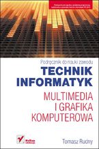 Okładka - Multimedia i grafika komputerowa. Podręcznik do nauki zawodu technik informatyk - Tomasz Rudny