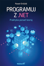 Okładka książki Programuj z .NET. Praktyka ponad teorią