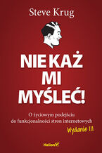 Okładka - Nie każ mi myśleć! O życiowym podejściu do funkcjonalności stron internetowych. Wydanie III  - Steve Krug