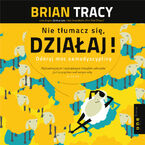 Okładka - Nie tłumacz się, działaj! Odkryj moc samodyscypliny  - Brian Tracy