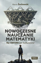 Okładka - Nowoczesne nauczanie matematyki. Raj Cantora bez kalkulatora? - Marcin Żuchowski