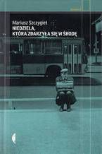 Okładka - Niedziela, która zdarzyła się w środę - Mariusz Szczygieł