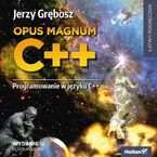 Okładka - Opus magnum C++. Programowanie w języku C++. Wydanie III poprawione (komplet) - Jerzy Grębosz