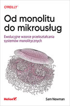 Okładka książki Od monolitu do mikrousług. Ewolucyjne wzorce przekształcania systemów monolitycznych