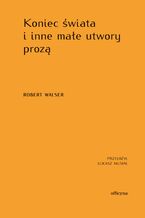 Okładka - Koniec świata i inne małe utwory prozą - Robert Walser