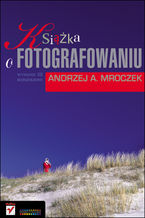 Okładka - Książka o fotografowaniu. Wydanie III rozszerzone - Andrzej A. Mroczek