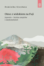 Okładka - Okno z widokiem na Fuji. Japonia - kraina szeptów i niedomówień - Dominika Giordano