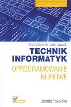 Okładka - Oprogramowanie biurowe. Podręcznik do nauki zawodu technik informatyk - Jolanta Pokorska