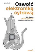 Okładka - Oswoić elektronikę cyfrową. Jak używać układów cyfrowych we własnych projektach - Marta Kozik