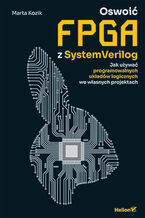 Okadka - Oswoi FPGA z SystemVerilog. Jak uywa programowalnych ukadw logicznych we wasnych projektach - Marta Kozik