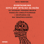 Okładka - Overthinking, czyli gdy myślisz za dużo. 23 techniki pokonywania paraliżu analitycznego i skupiania się na teraźniejszości - Nick Trenton