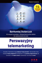 Okładka - Perswazyjny telemarketing. 65 narzędzi sprzedaży i obsługi klienta przez telefon do zastosowania od zaraz. Wydanie II rozszerzone - Bartłomiej Stolarczyk