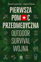 Okładka - Pierwsza pomoc przedmedyczna. Outdoor - survival - wojna - Paweł Frankowski, Adam...